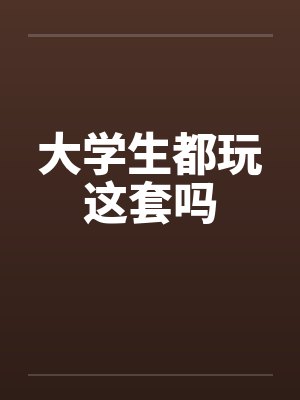 大学生都玩这套吗by佚名