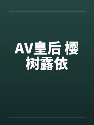 AV皇后 樱树露依by佚名