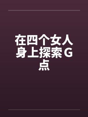 在四个女人身上探索Ｇ点by佚名笔趣阁无弹窗