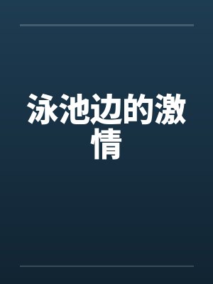 泳池边的浪漫瞬间
