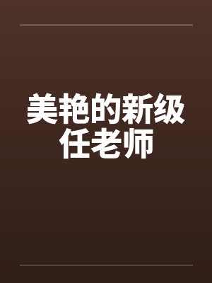 美艳的新级任老师笔趣阁无弹窗