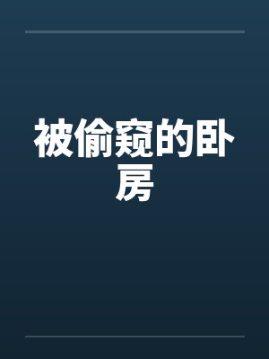 被偷窥的卧房by佚名笔趣阁无弹窗
