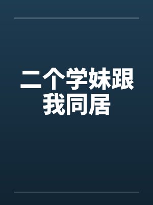 二个学妹跟我同居by佚名笔趣阁无弹窗