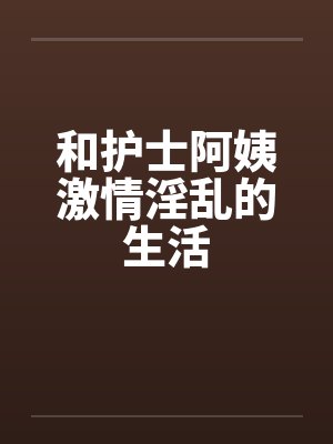 和护士阿姨激情淫乱的生活by佚名