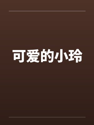 可爱的小玲by佚名笔趣阁无弹窗