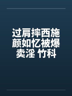 过肩摔西施颜如忆被爆卖淫 竹科男趋之若鹜!!by佚名笔趣阁无弹窗