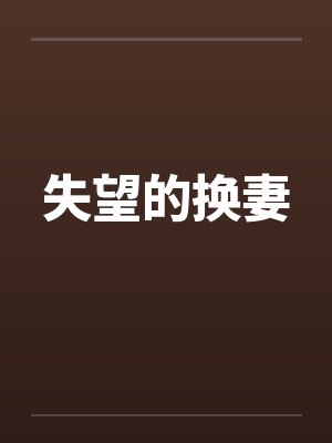 失望的换妻笔趣阁无弹窗