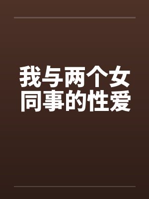 我与两个女同事的性爱by佚名笔趣阁无弹窗