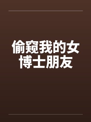 偷窥我的女博士朋友