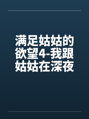 满足姑姑的欲望4-我跟姑姑在深夜里偷情