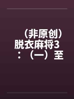 (非原创)脱衣麻将3:(一)至(四)
