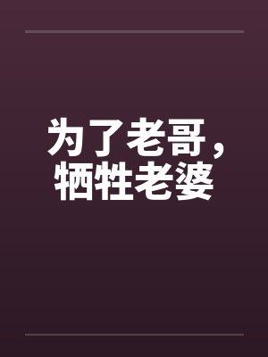 为了老哥,牺牲老婆笔趣阁无弹窗