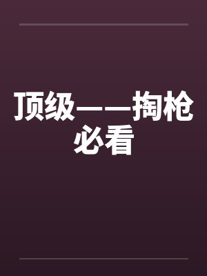 顶级——掏枪必看笔趣阁无弹窗