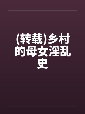 (转载)乡村的母女淫乱史by佚名笔趣阁无弹窗