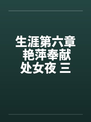 生涯第六章 艳萍奉献处女夜 三人恩爱情