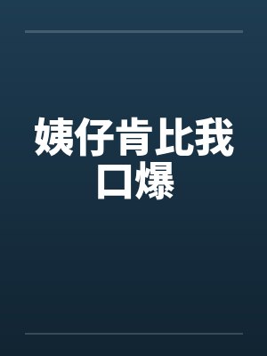 姨仔肯比我口爆