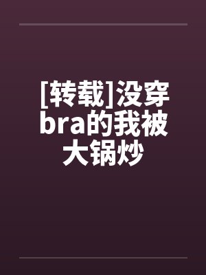 [转载]没穿bra的我被大锅炒