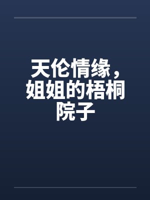 天伦情缘，姐姐的梧桐院子by佚名