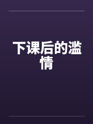 下课后的滥情by佚名