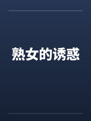 熟女的诱惑by佚名笔趣阁无弹窗