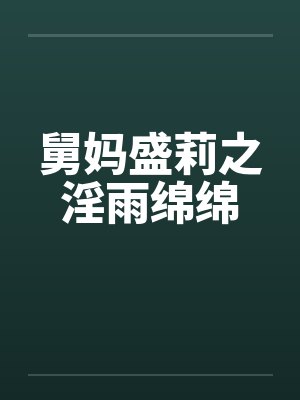 舅妈盛莉之淫雨绵绵