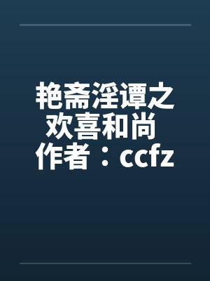 艳斋淫谭之欢喜和尚 作者:ccfzdcn