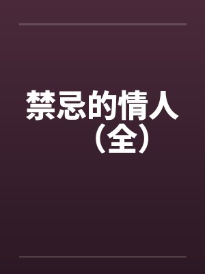 禁忌的情人(全)笔趣阁无弹窗