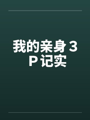 我的亲身3P记实笔趣阁无弹窗