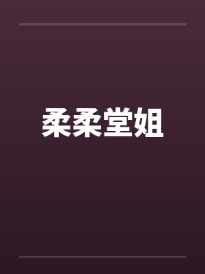 柔柔堂姐笔趣阁无弹窗