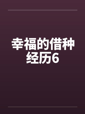 幸福的借种经历6笔趣阁无弹窗