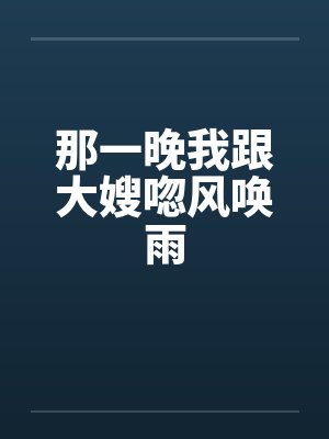 那一晚我跟大嫂唿风唤雨