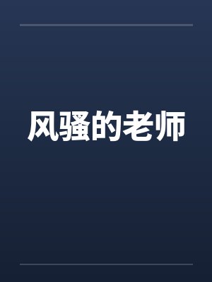 风骚的老师笔趣阁无弹窗