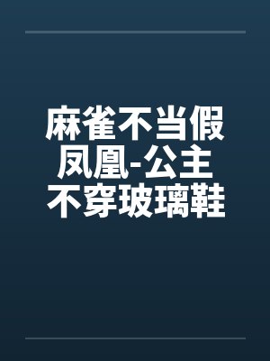 麻雀不当假凤凰-公主不穿玻璃鞋