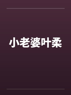 小老婆叶柔笔趣阁无弹窗