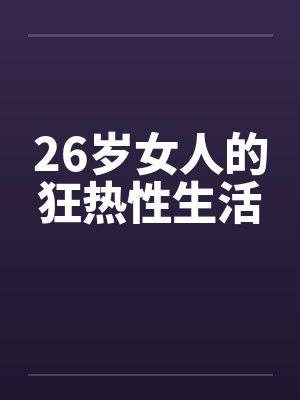 26岁女人的狂热性生活笔趣阁无弹窗
