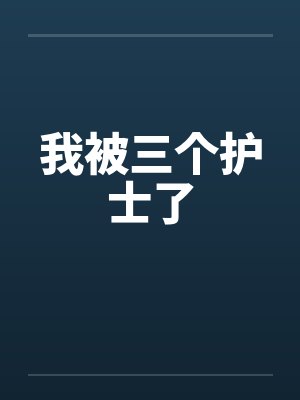 我被三个护士了by佚名
