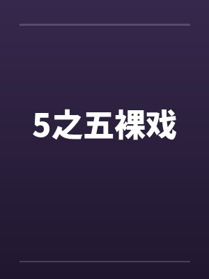 5之五裸戏by佚名