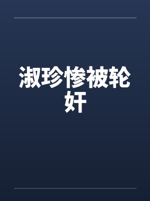 淑珍惨被轮奸by佚名笔趣阁无弹窗