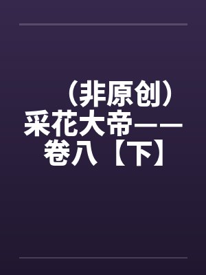 (非原创)采花大帝——卷八【下】by佚名