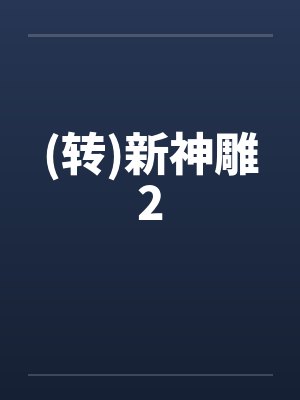 (转)新神雕2by佚名笔趣阁无弹窗