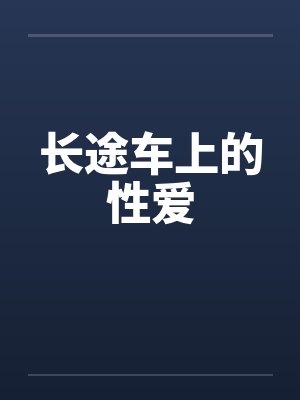 长途车上的性爱by佚名笔趣阁无弹窗