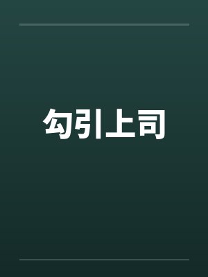勾引上司笔趣阁无弹窗