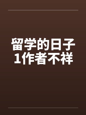 留学的日子1作者不祥by佚名笔趣阁无弹窗