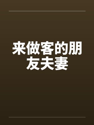 来做客的朋友夫妻笔趣阁无弹窗