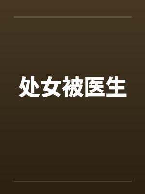 处女被医生by佚名笔趣阁无弹窗