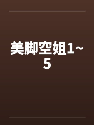 美脚空姐1~5笔趣阁无弹窗