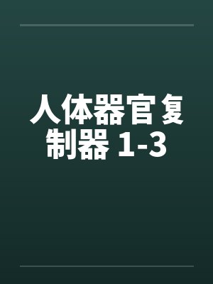 人体器官复制器 1-3by佚名笔趣阁无弹窗
