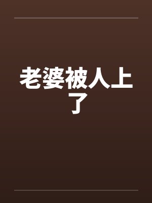 老婆被人上了by佚名笔趣阁无弹窗