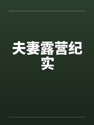 夫妻露营纪实笔趣阁无弹窗
