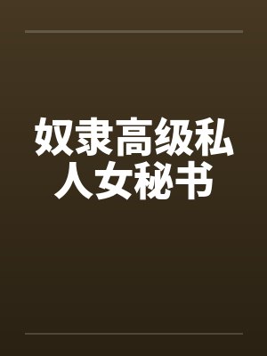 奴隶高级私人女秘书笔趣阁无弹窗